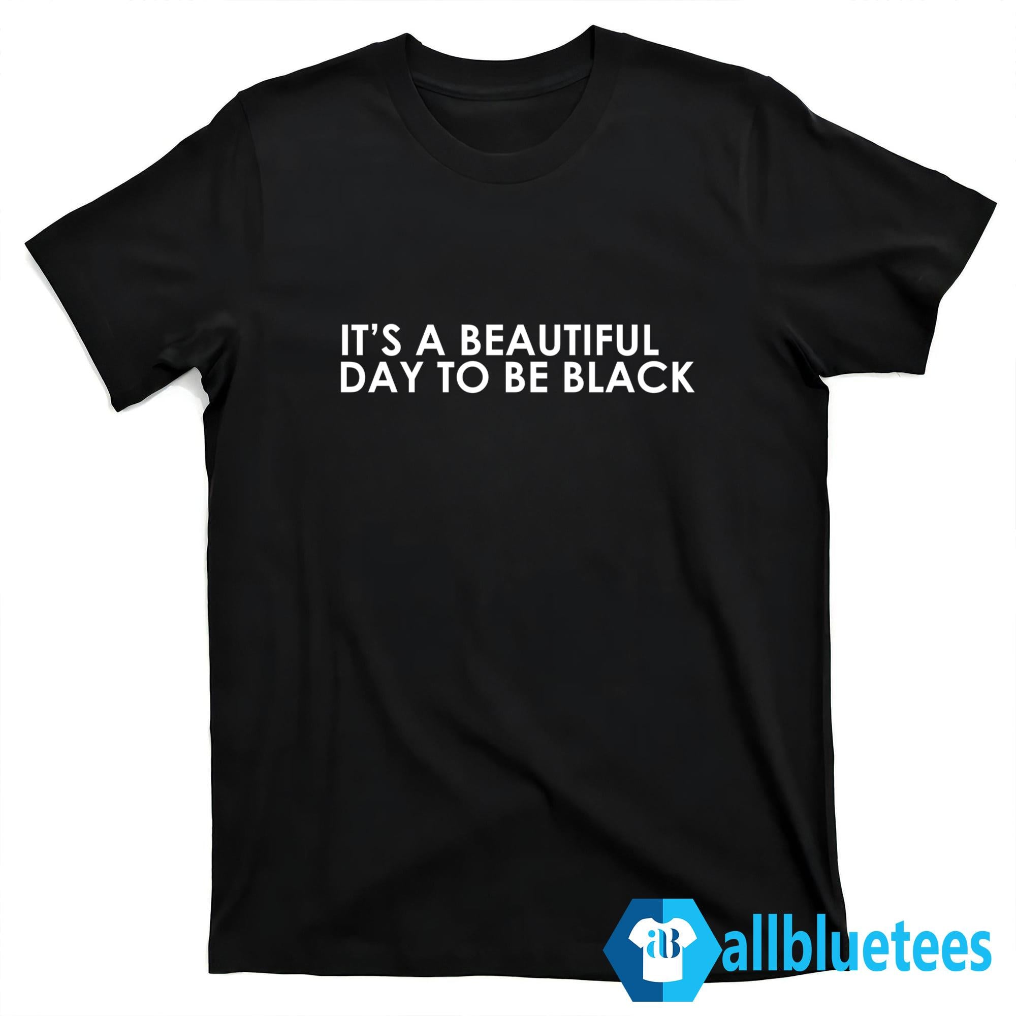 It’s A Beautiful Day To Be Black Shirt