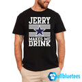 Jerry Makes Me Drink Shirt