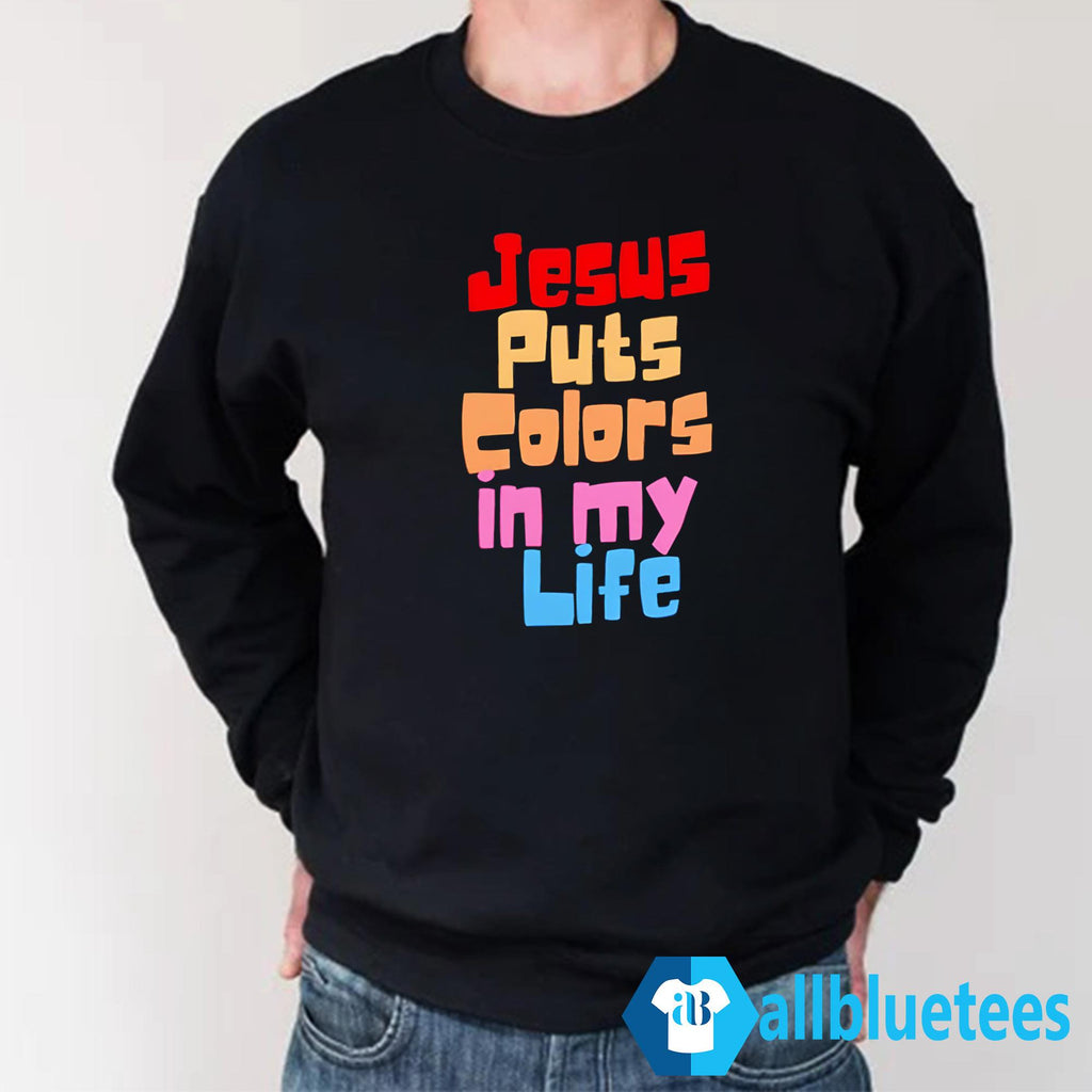 Jesus Puts Colors In My Life Shirt