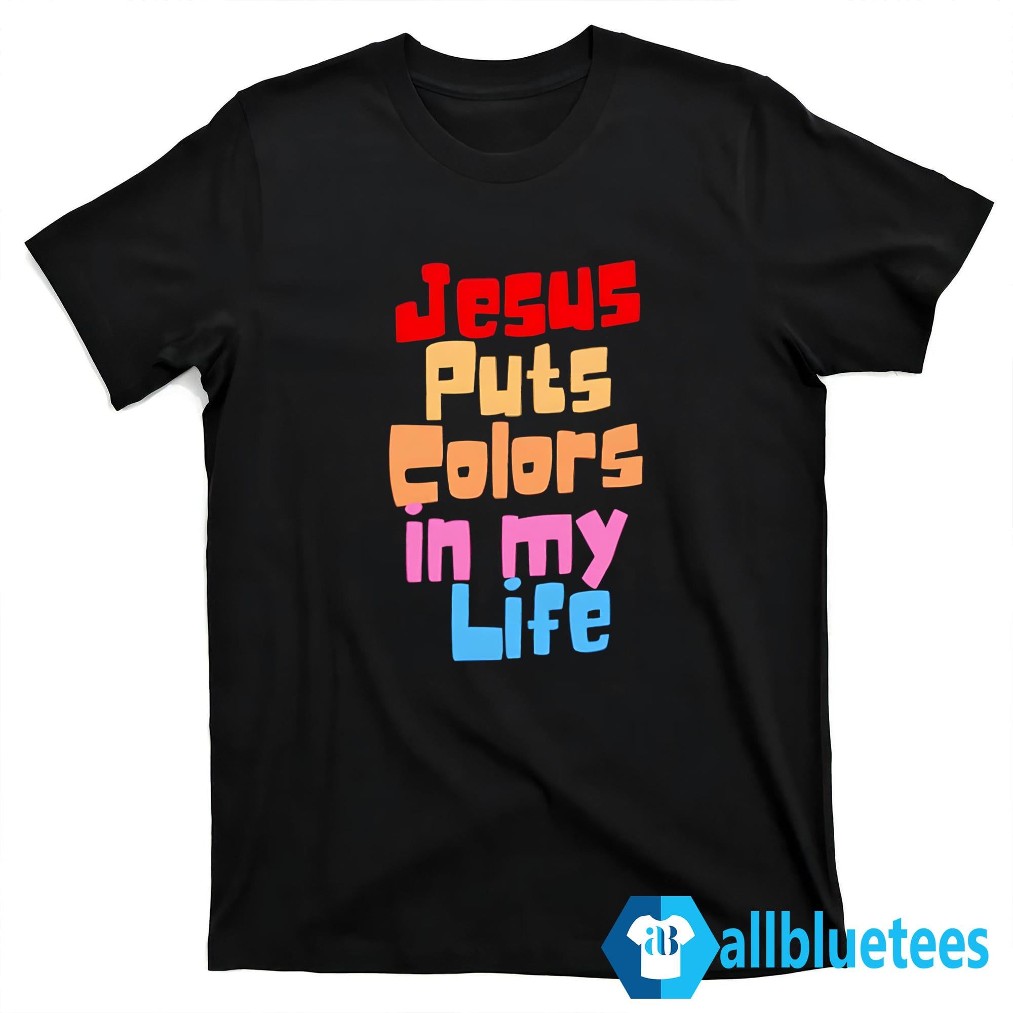 Jesus Puts Colors In My Life Shirt