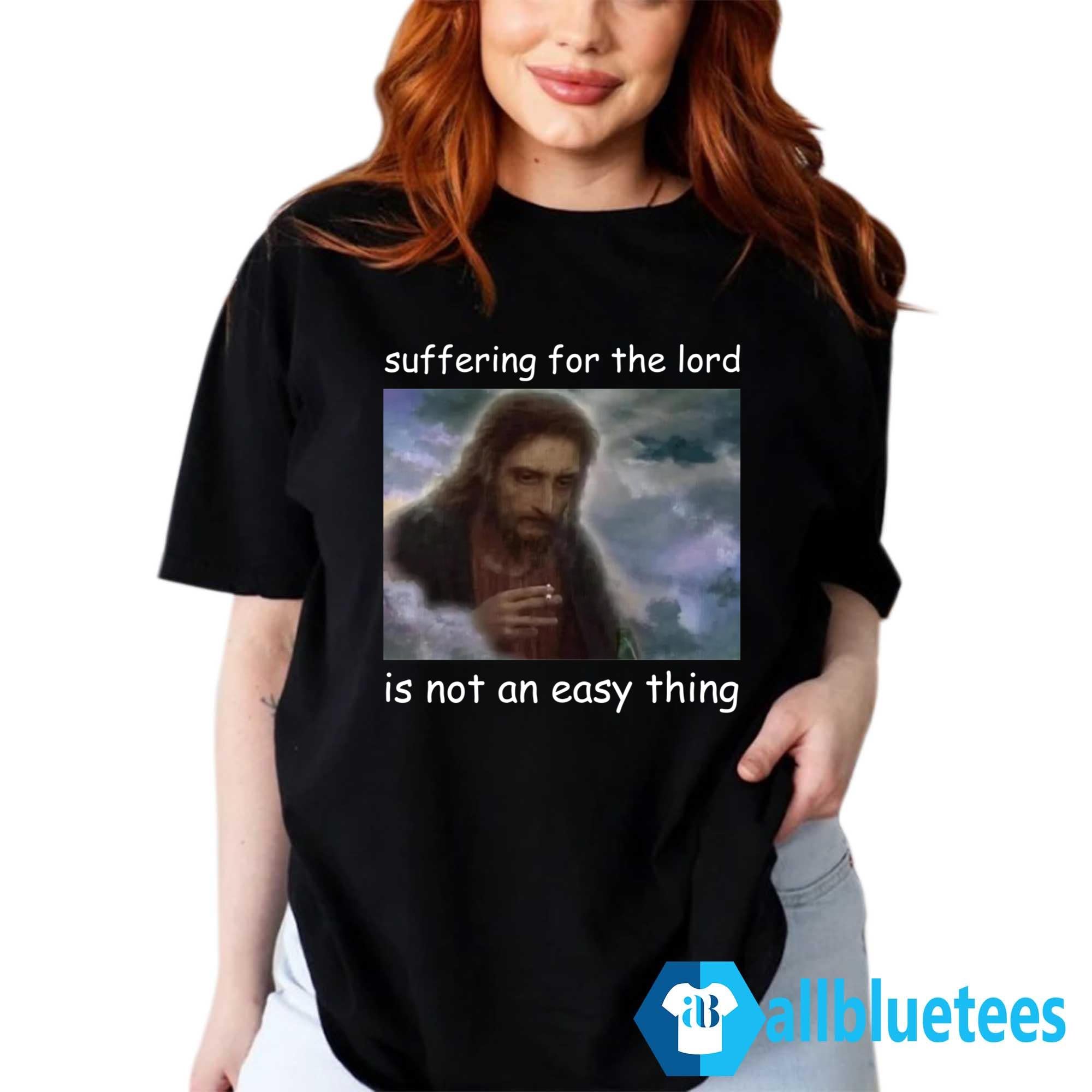 Jesus Suffering For The Lord Is Not An Easy Thing Shirt