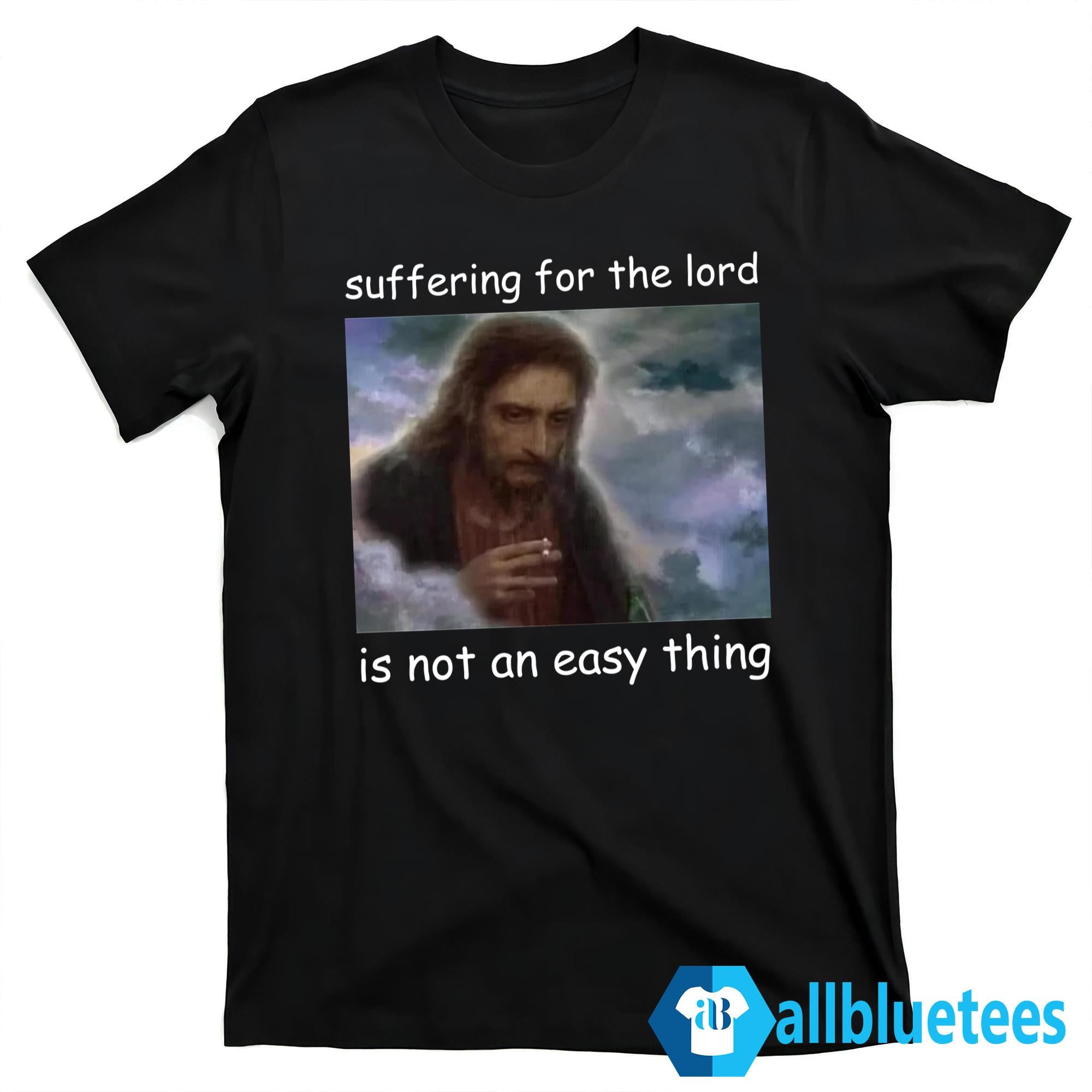 Jesus Suffering For The Lord Is Not An Easy Thing Shirt