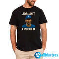 Job Ain’t Finished Shirt