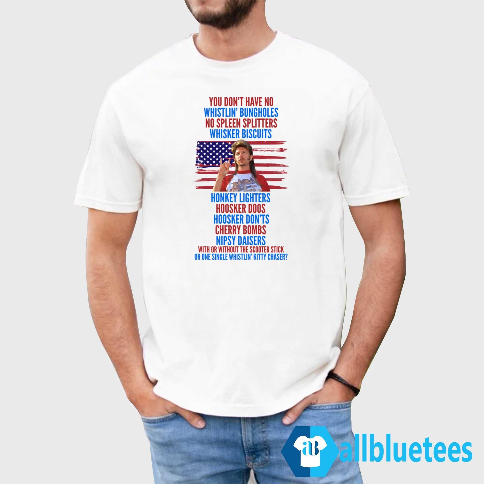 Joe Dirt You Don’t Have No Whistlin’ Bungholes Shirt