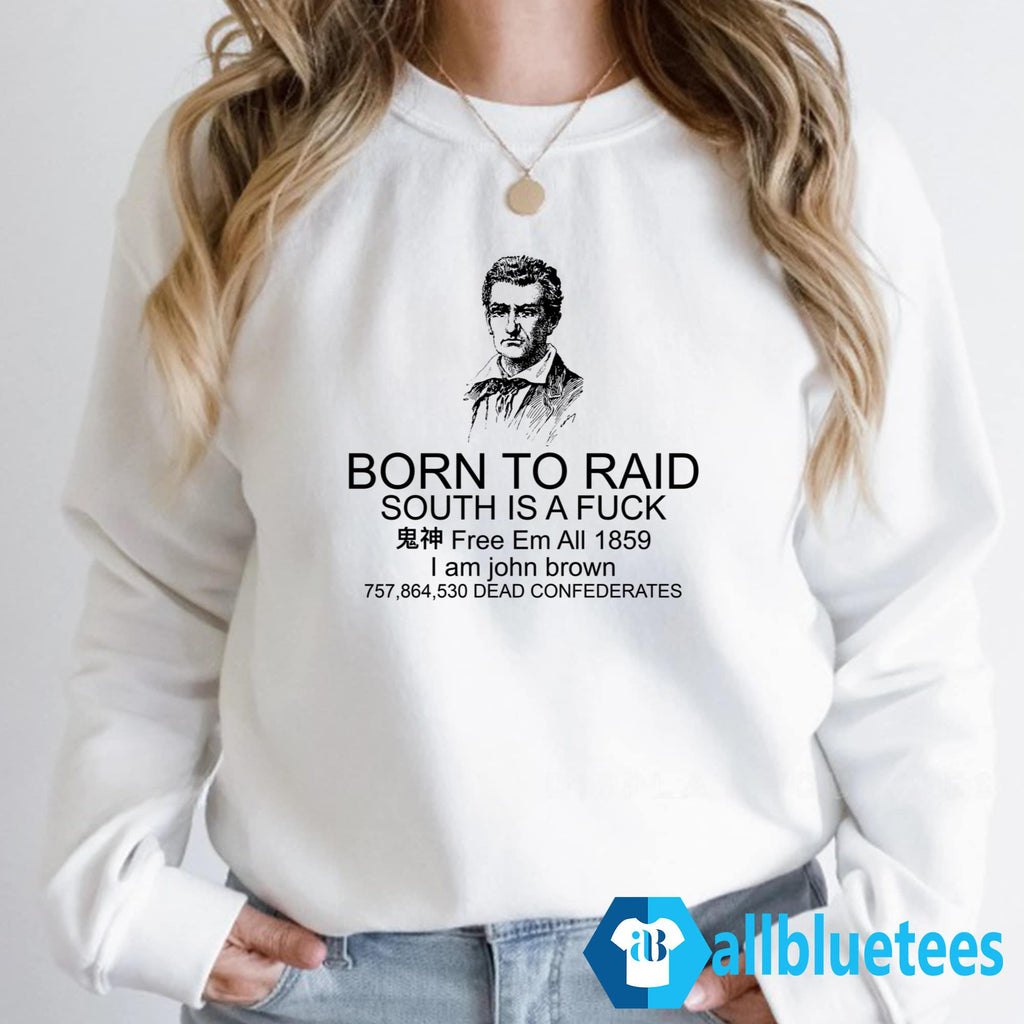John Brown Born To Raid South Is A Fuck Shirt