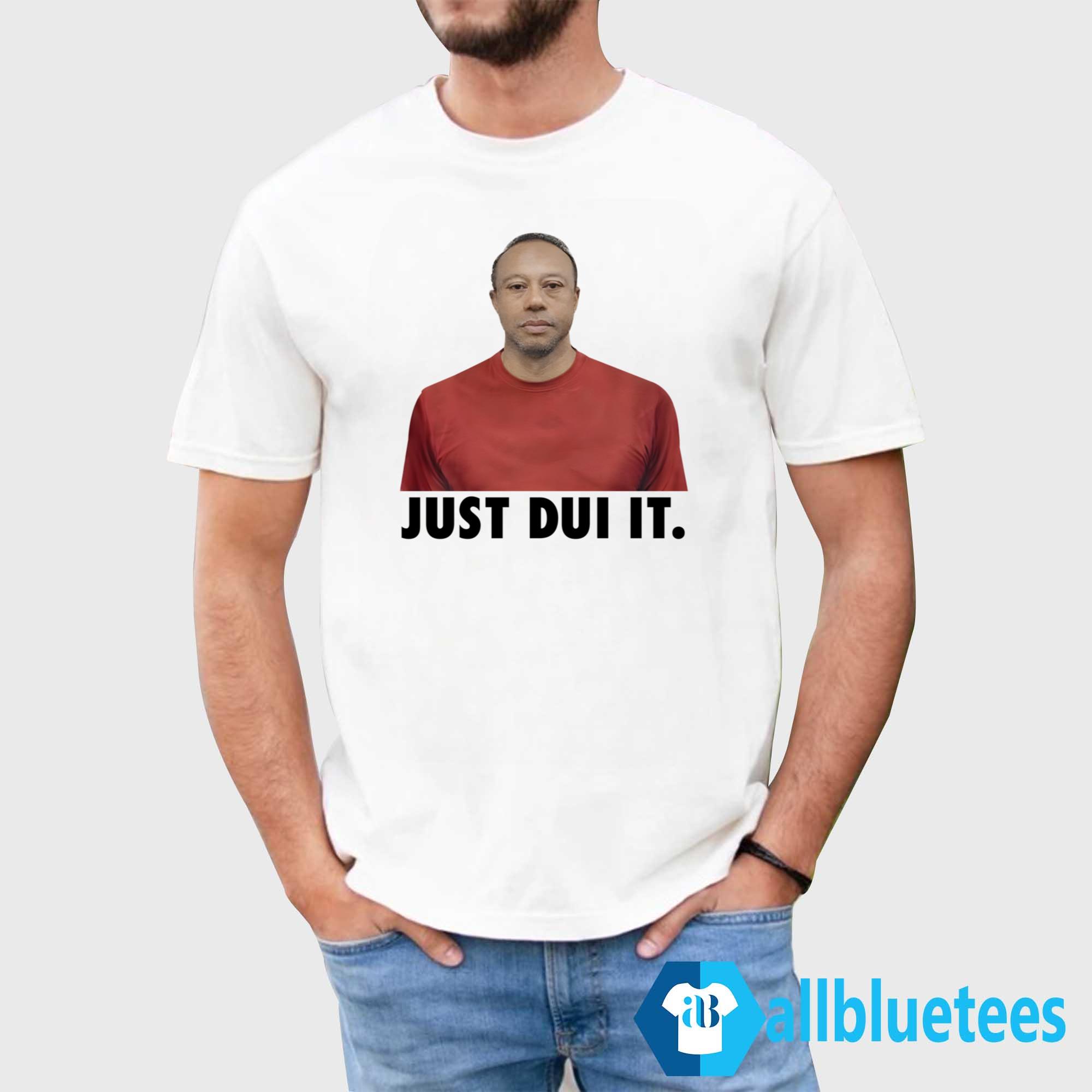 Just DUI It Shirt