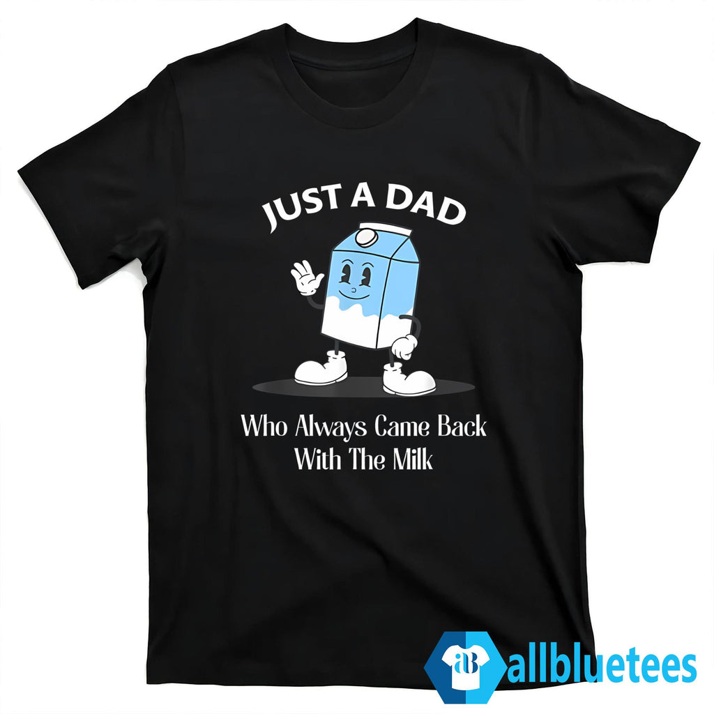 Just A Dad Who Always Came Back With The Milk Shirt