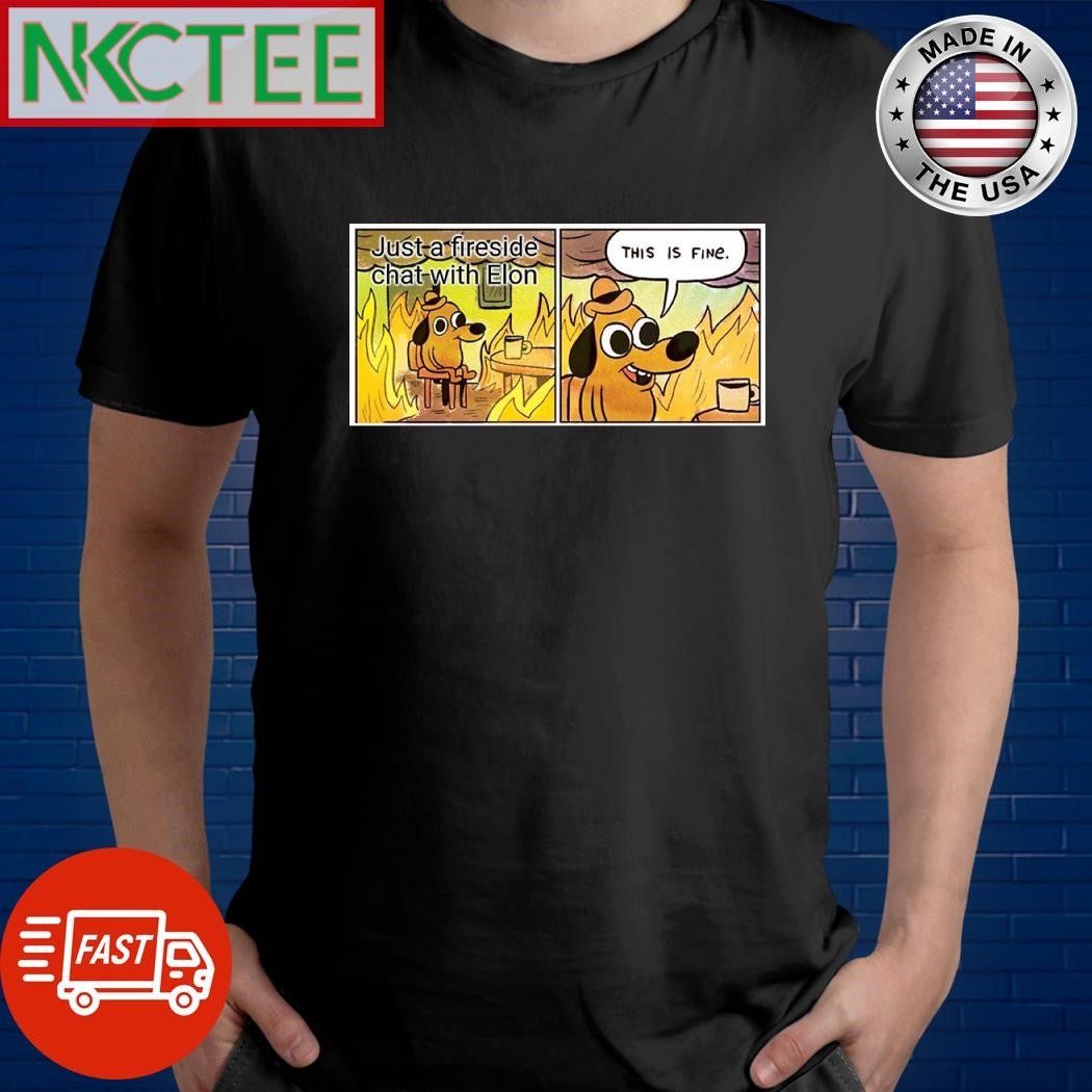 Just a fireside chat with Elon Musk this is fine dog cartoon shirt