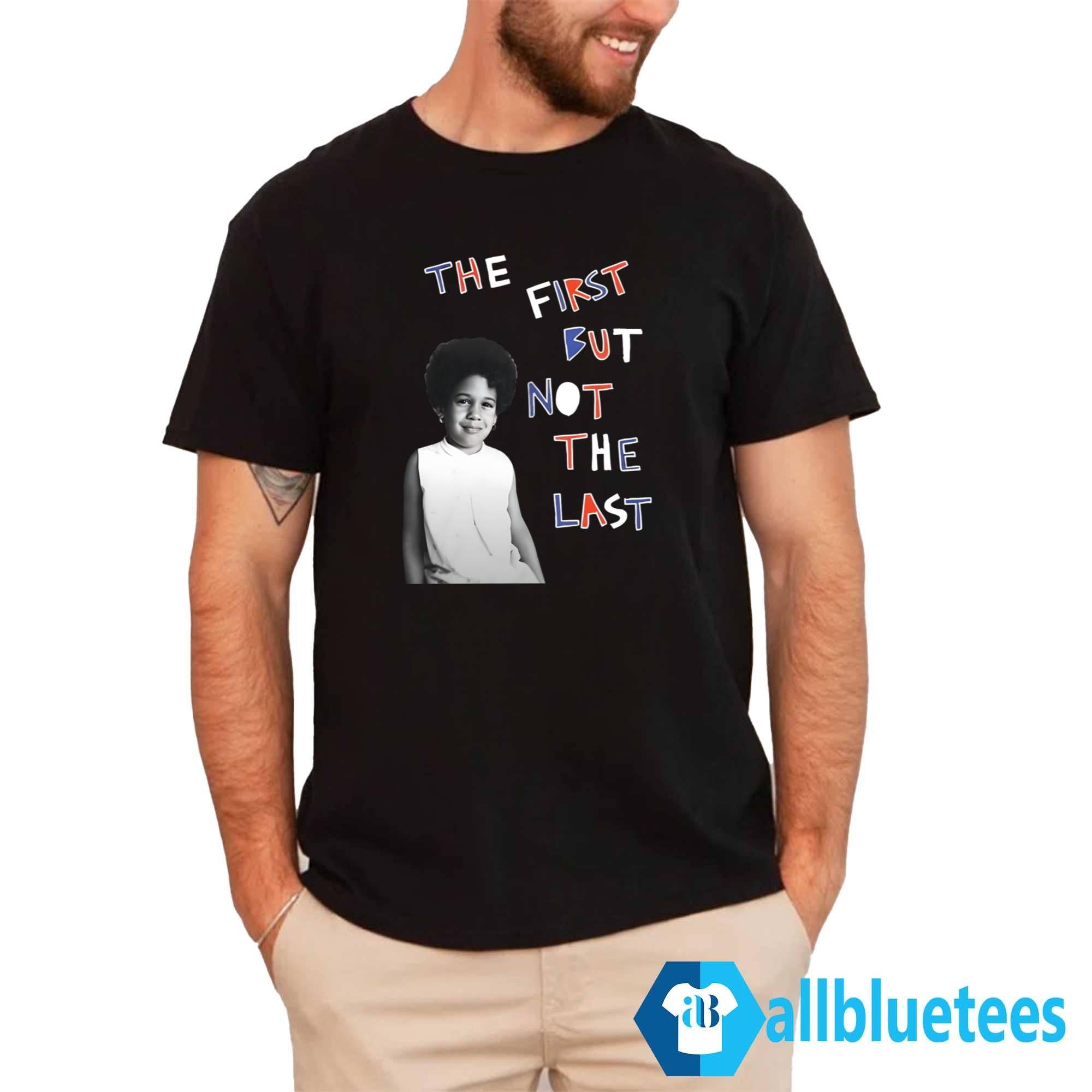 Kamala Harris The First But Not The Last Shirt