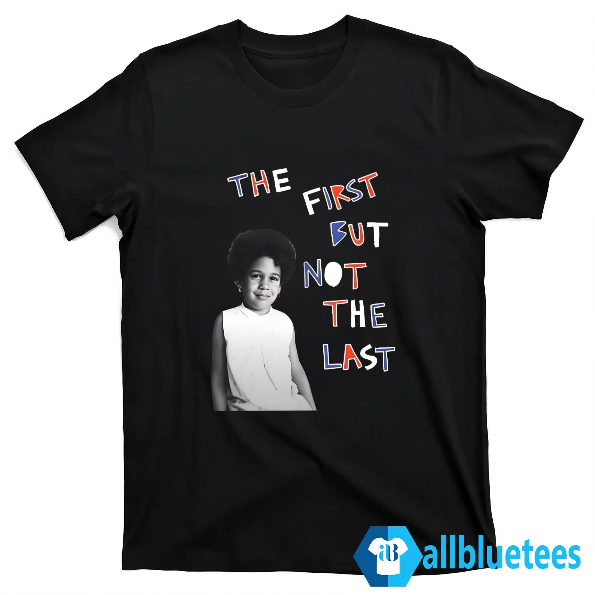Kamala Harris The First But Not The Last Shirt