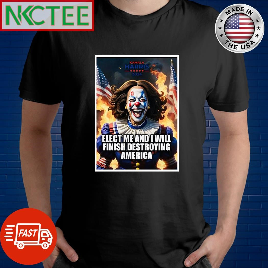 Kamala Harris clown elect me and I will finish destroying America shirt
