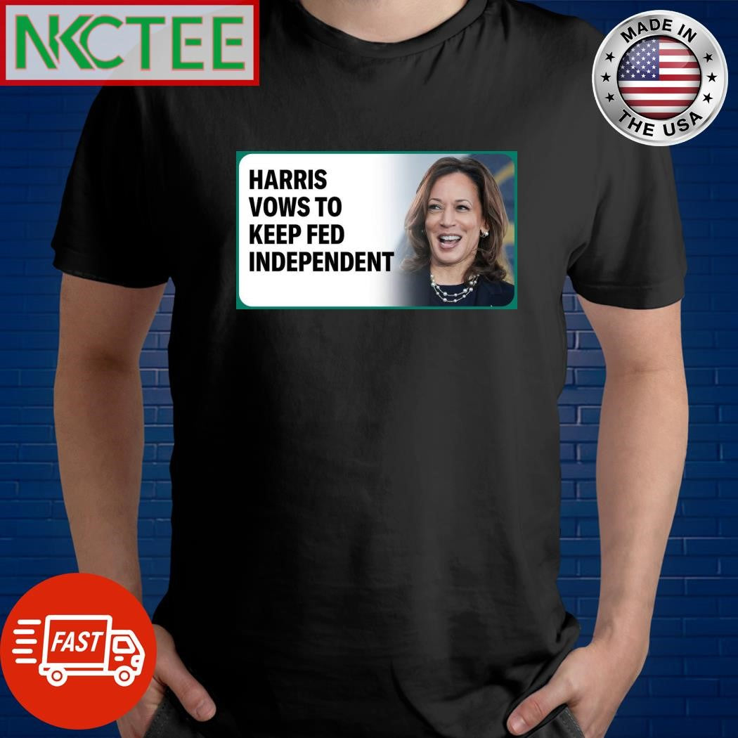 Kamala Harris vows to keep the Fed independent shirt