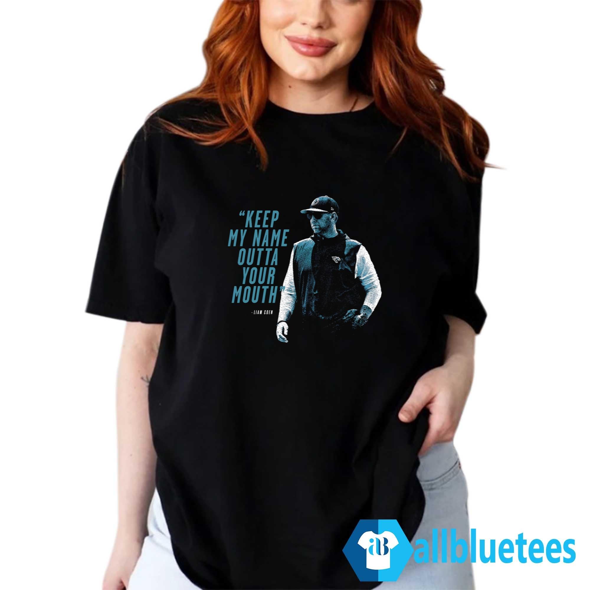 Keep My Name Outta Your Mouth Liam Coen Shirt