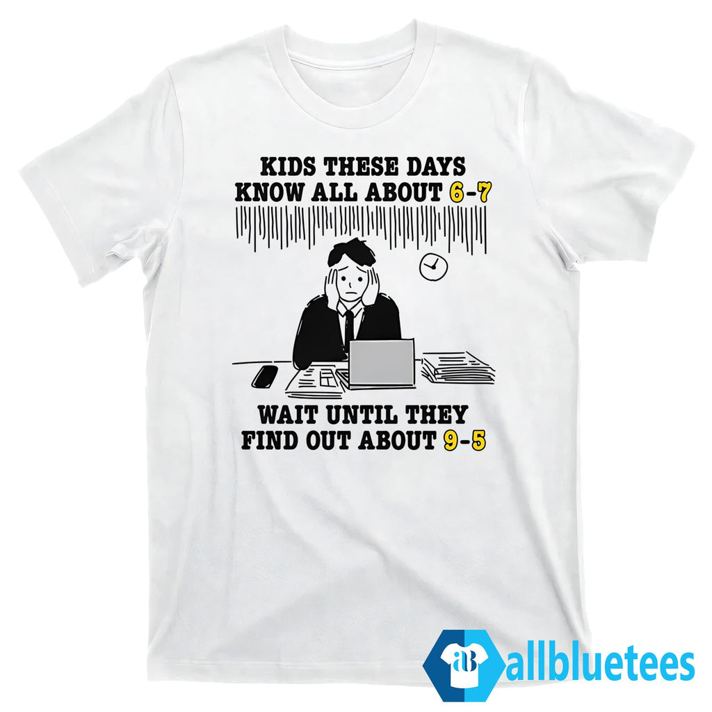 Kids These Days Know All About 6-7 T-Shirt
