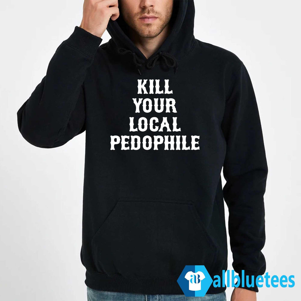 Kill Your Local Pedophile Shirt