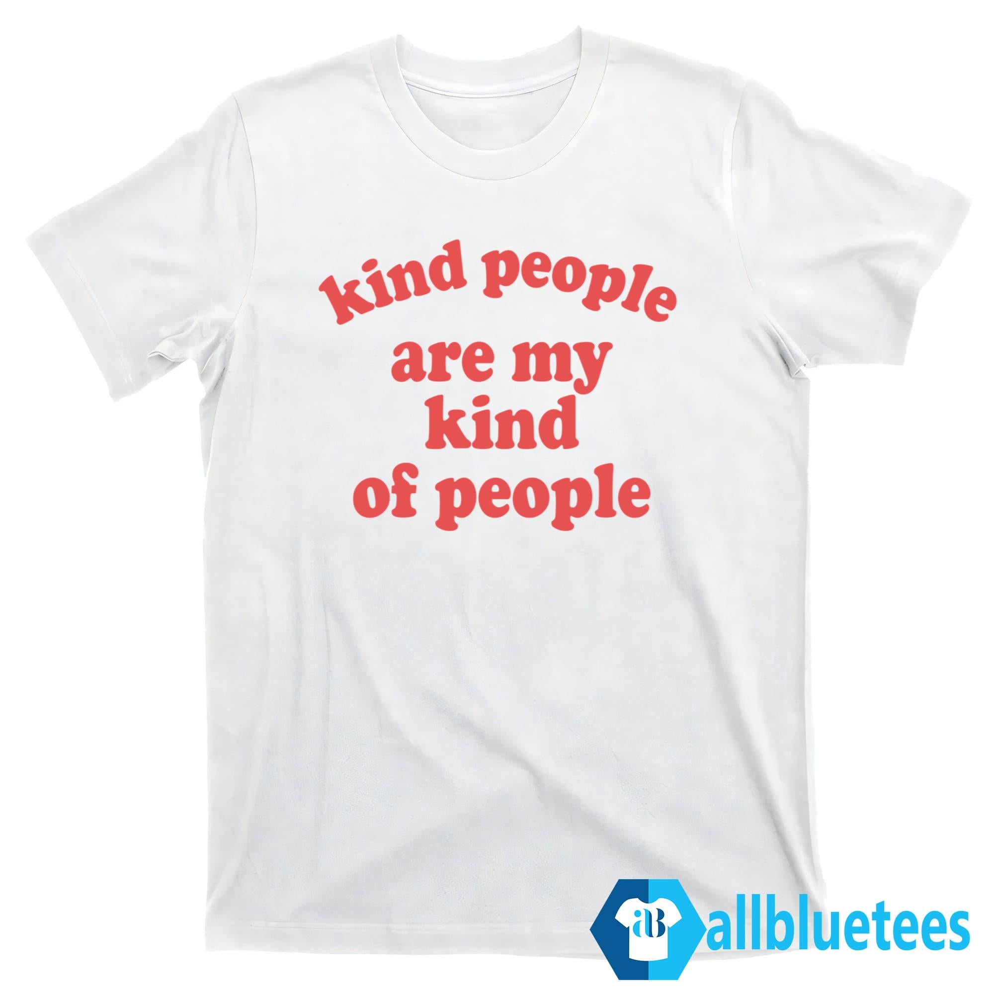 Kind People Are My Kind Of People Shirt