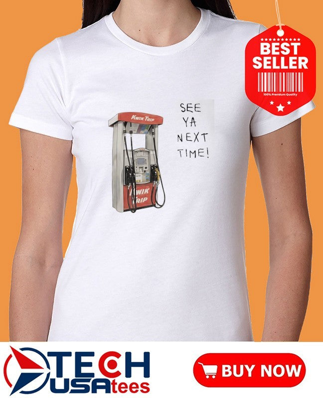 Kwik Trip Pump see ya next time shirt