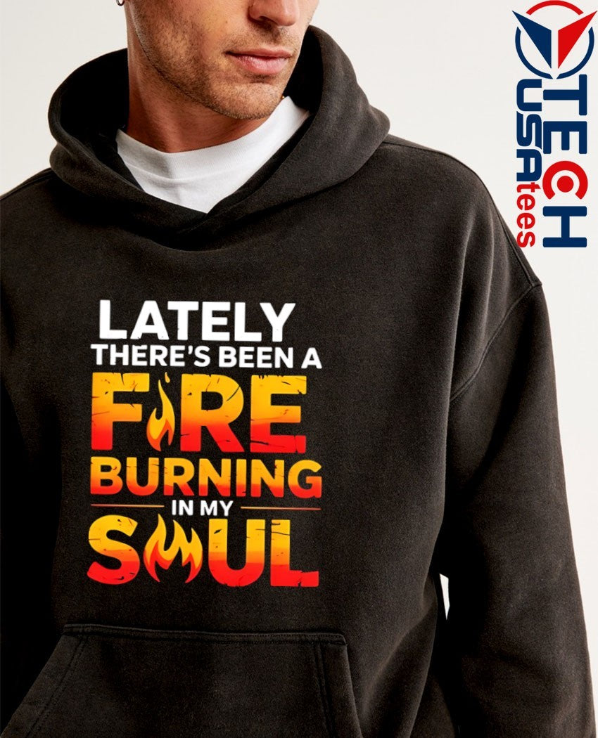 Lately there’s been a fare burning in my soul shirt