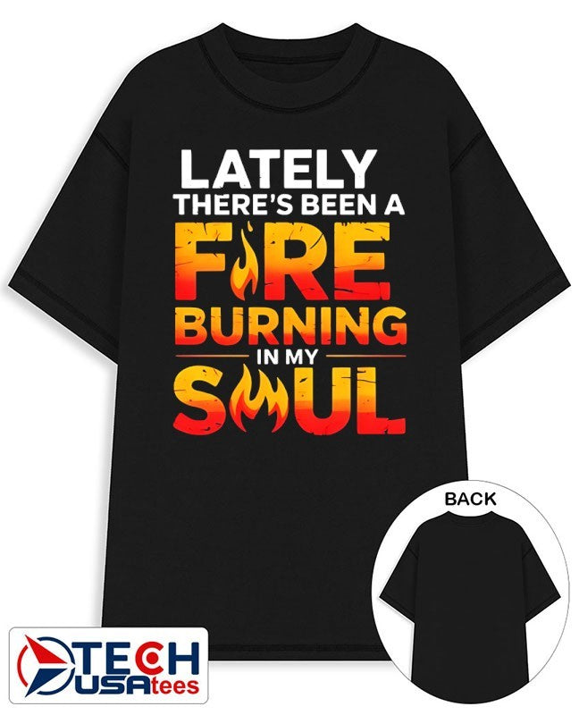 Lately there’s been a fare burning in my soul shirt