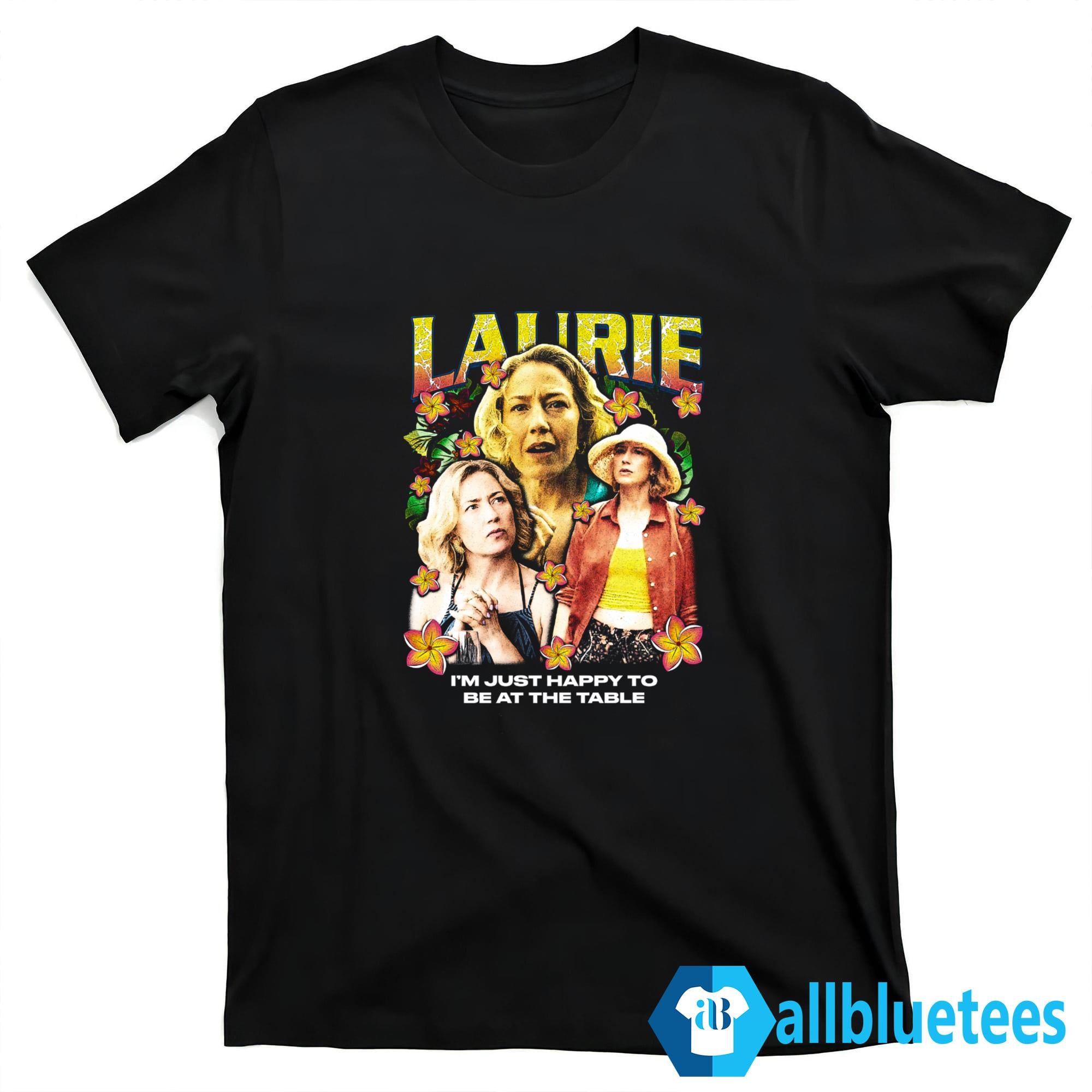 Laurie I’m Just Happy To Be At The Table Shirt