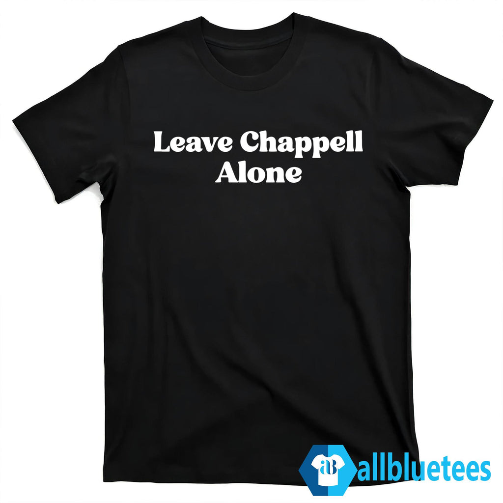 Leave Chappell Alone Shirt