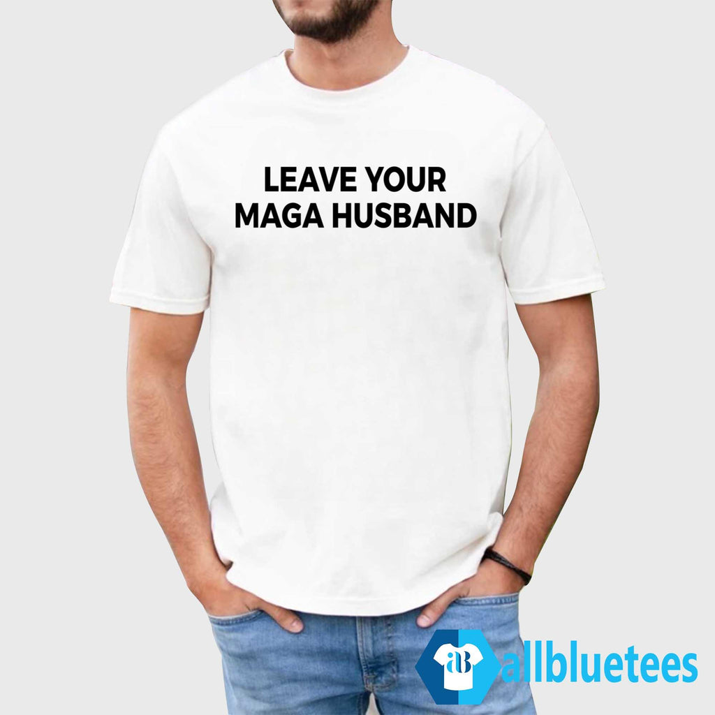 Leave Your MAGA Husband Shirt