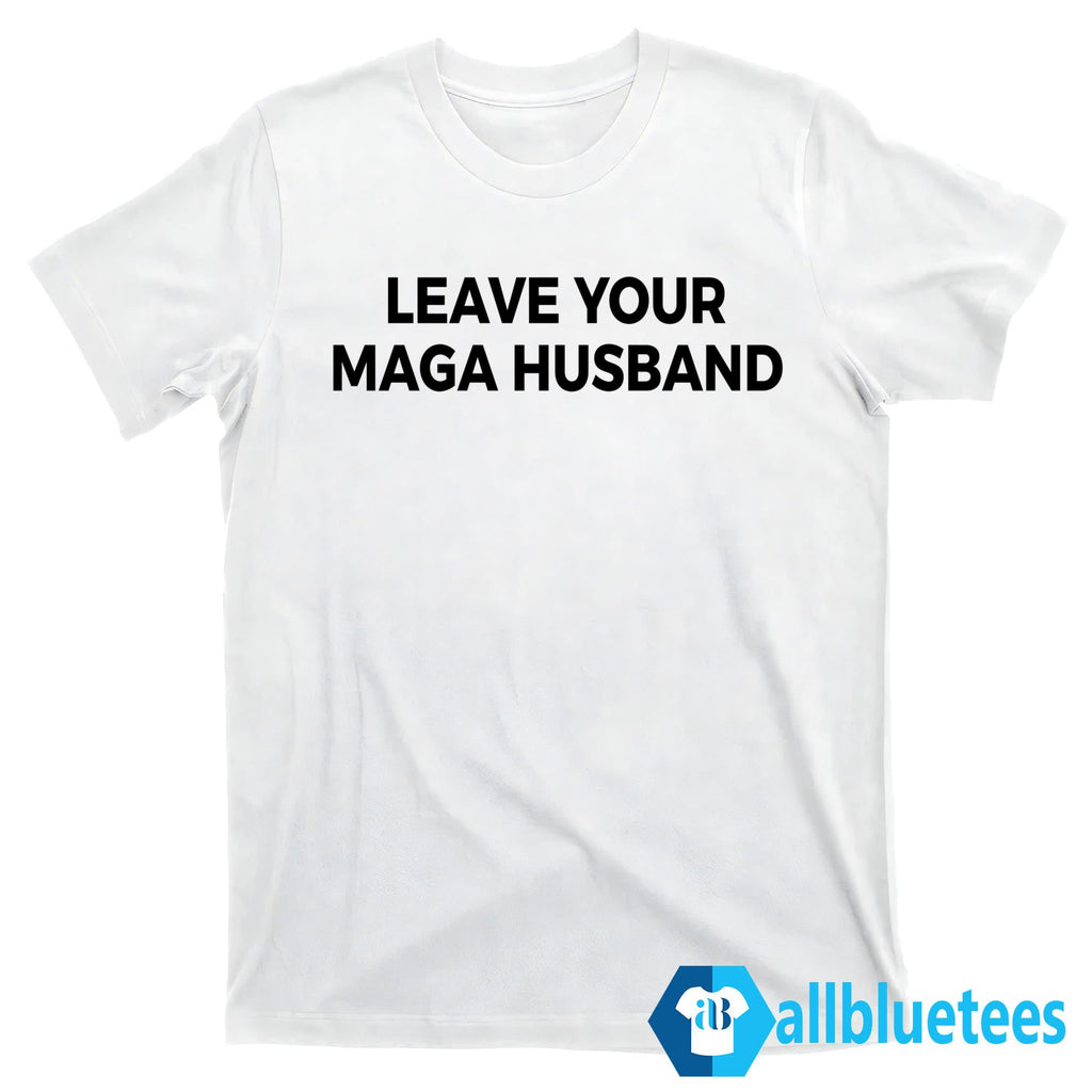 Leave Your MAGA Husband Shirt