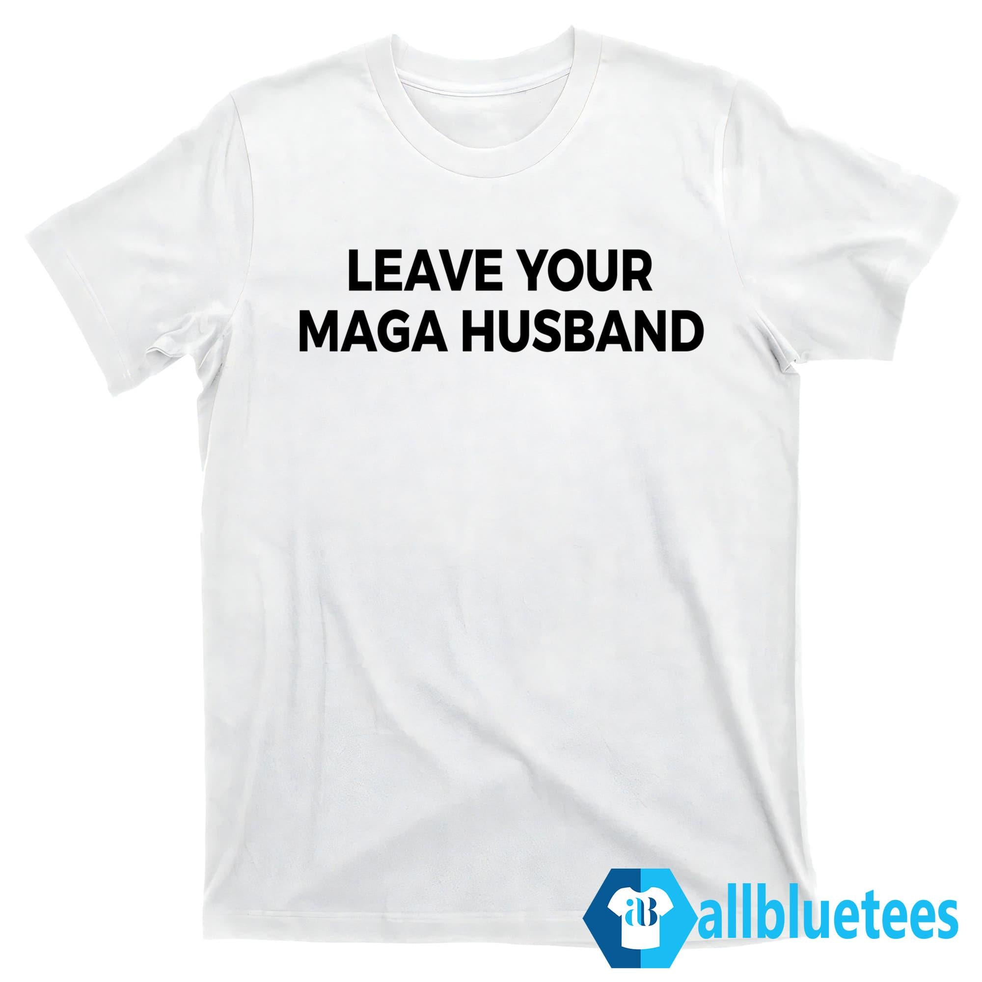 Leave Your MAGA Husband Shirt