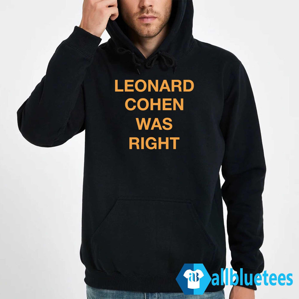 Leonard Cohen Was Right Shirt