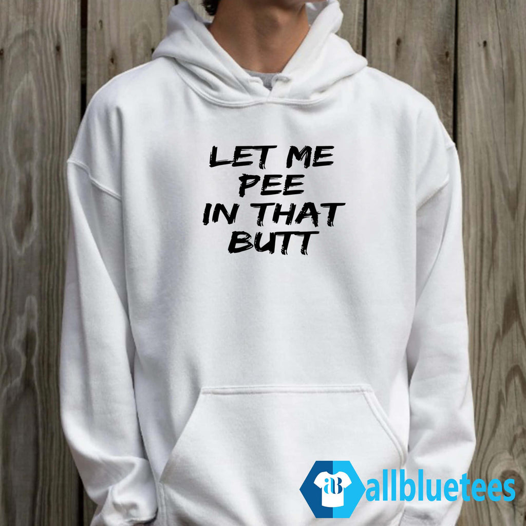 Let Me Pee In That Butt T-Shirt