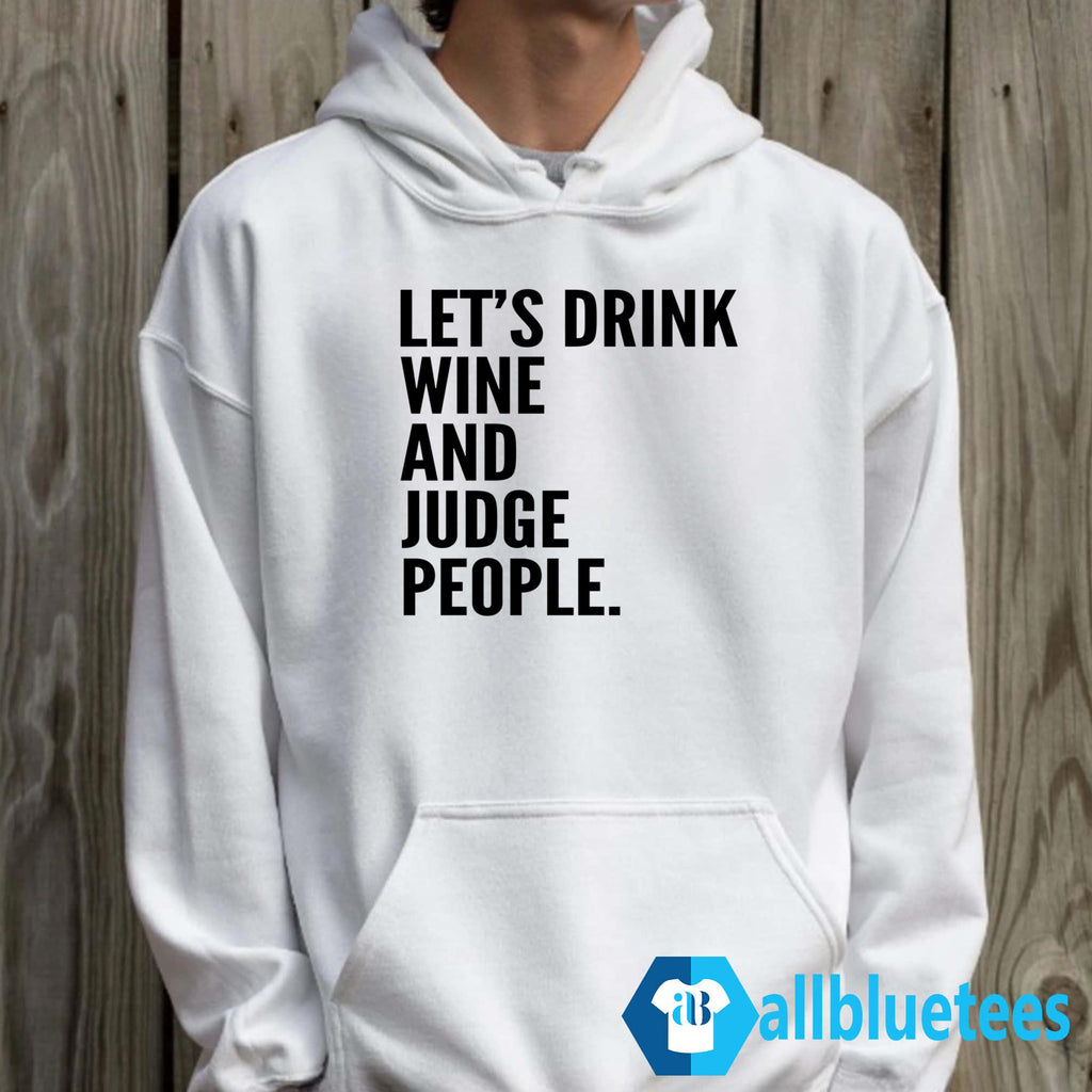 Let’s Drink Wine And Judge People Shirt