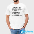 Liberals Are Great At Math Shirt