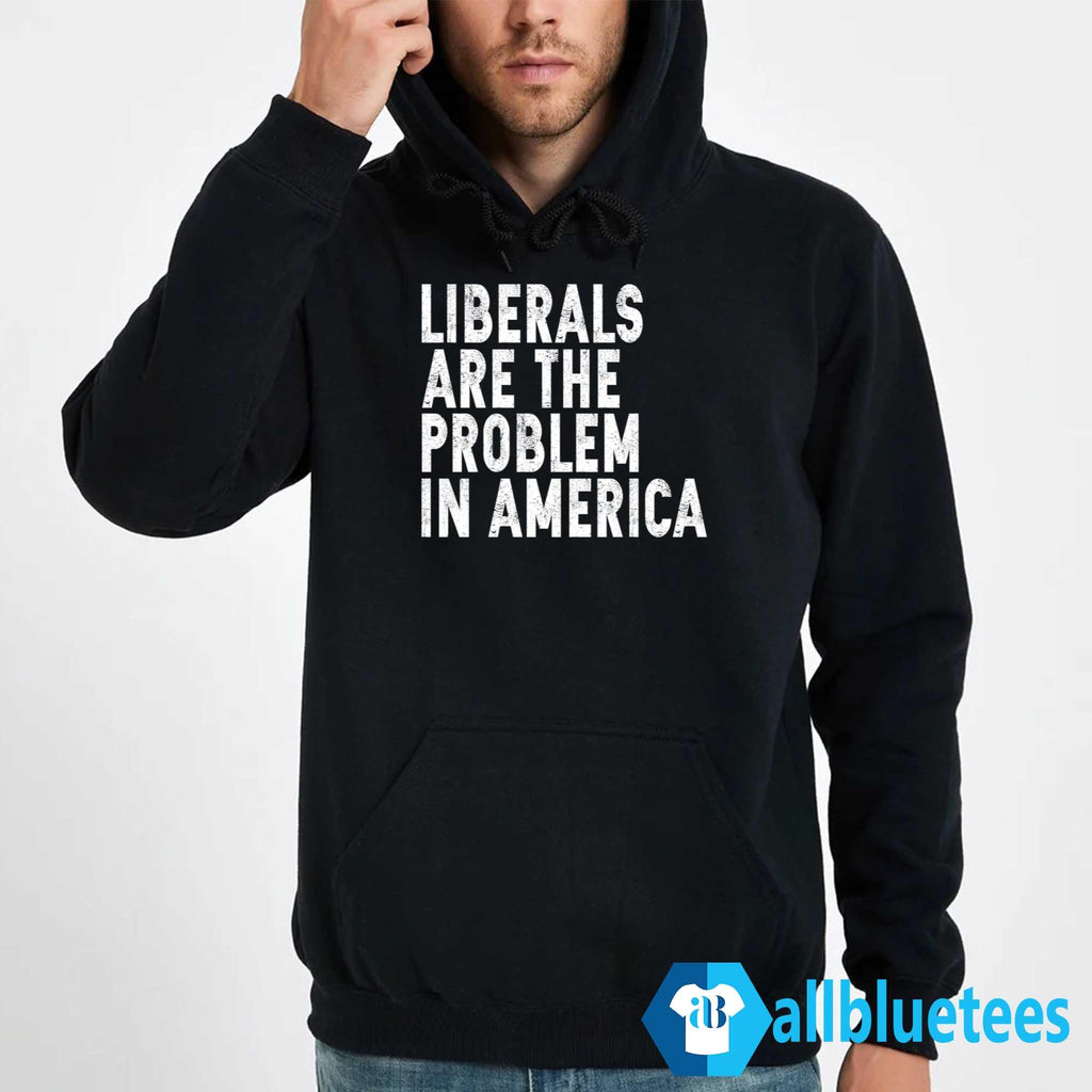 Liberals Are The Problem In America Shirt