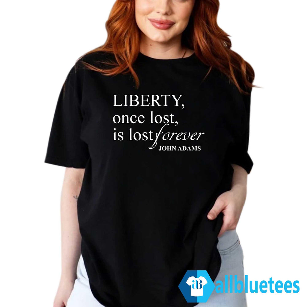 Liberty Once Lost Is Lost Forever Shirt