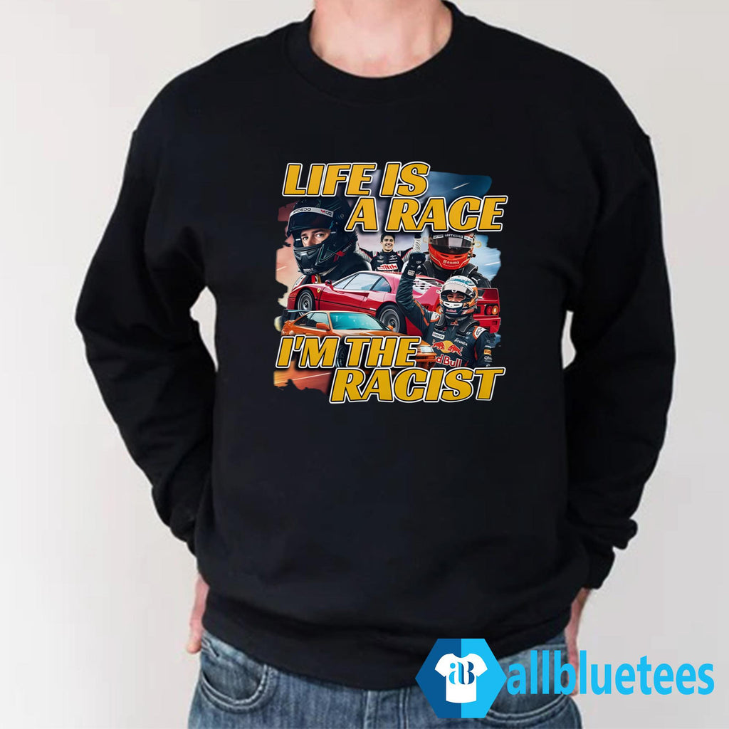 Life Is A Race I’m The Racist Shirt