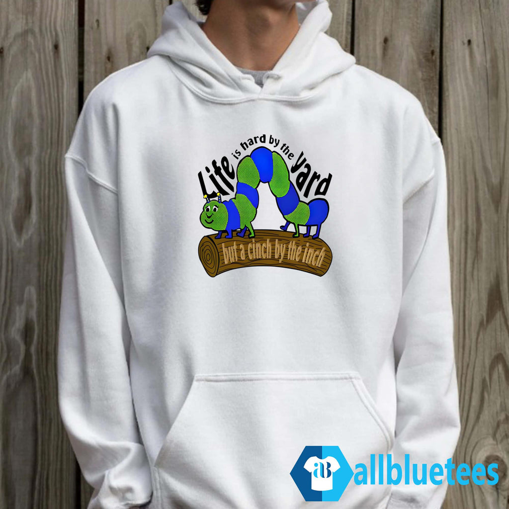 Caterpillar Life Is Hard By The Yard But A Cinch By The Inch Shirt