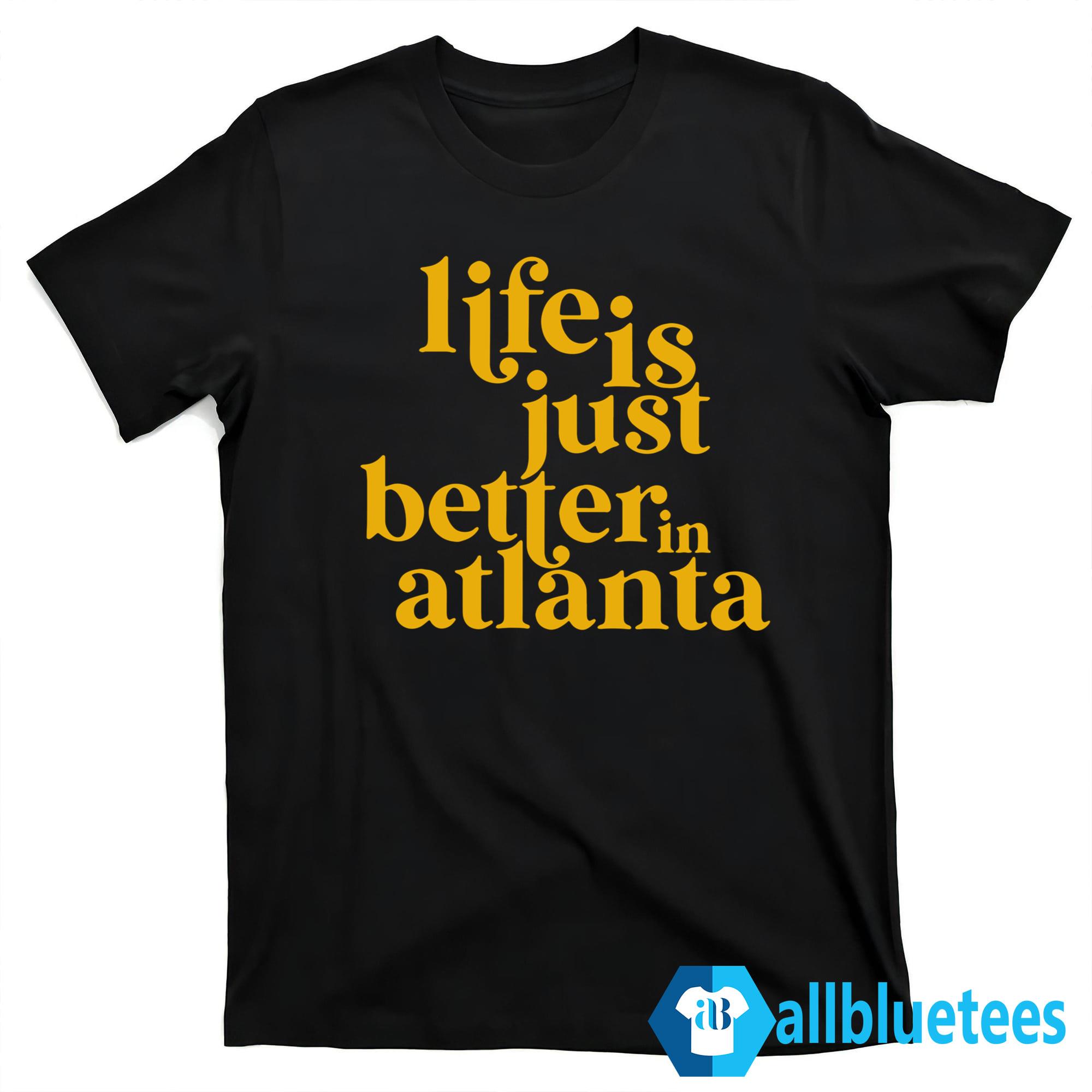 Life Is Just Better In Atlanta Shirt