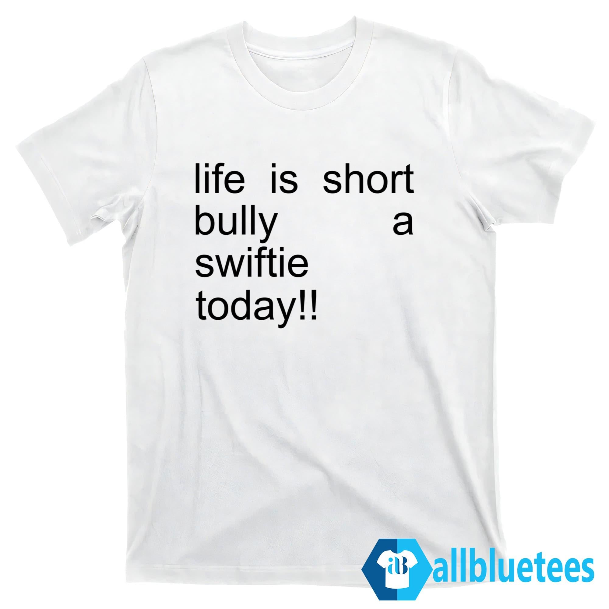 Life Is Short Bully A Swiftie Today Shirt