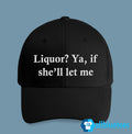 Liquor? Ya, If She’ll Let Me Hat