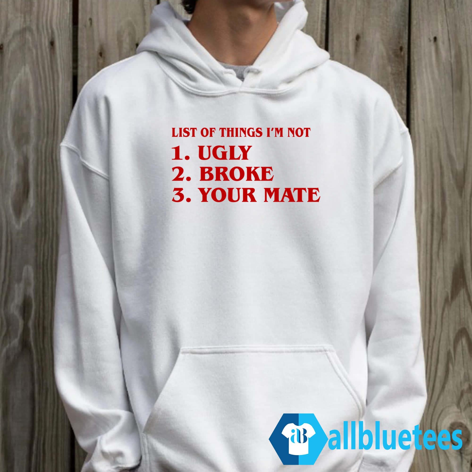 List Of Things I’m Not Ugly Broke Your Mate Shirt
