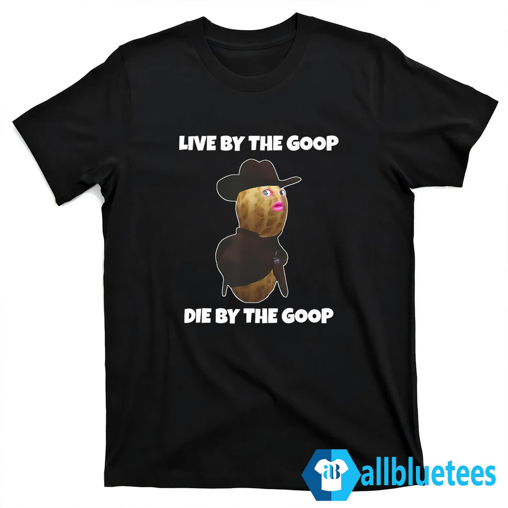 Live By The Goop Die By The Goop Shirt
