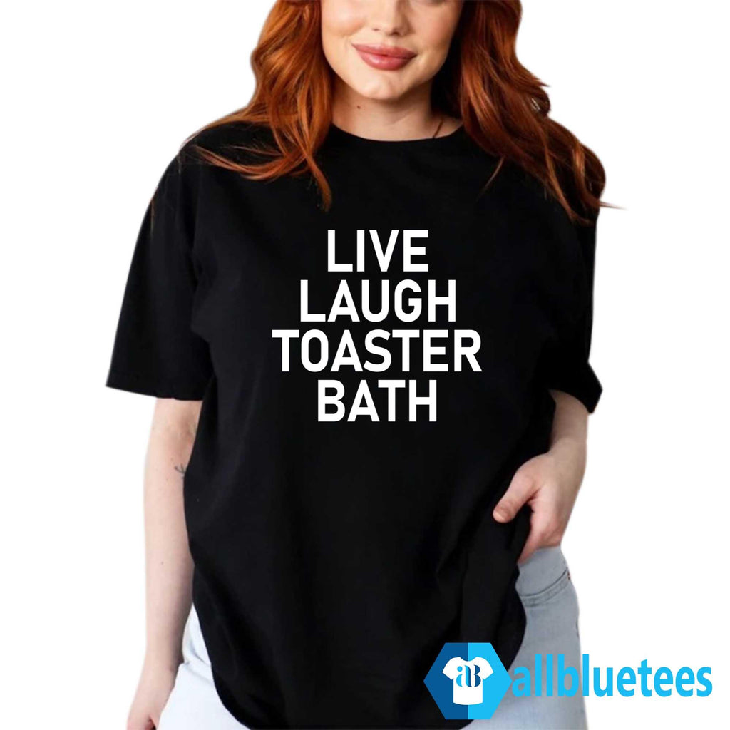 Live Laugh Toaster Bath Shirt