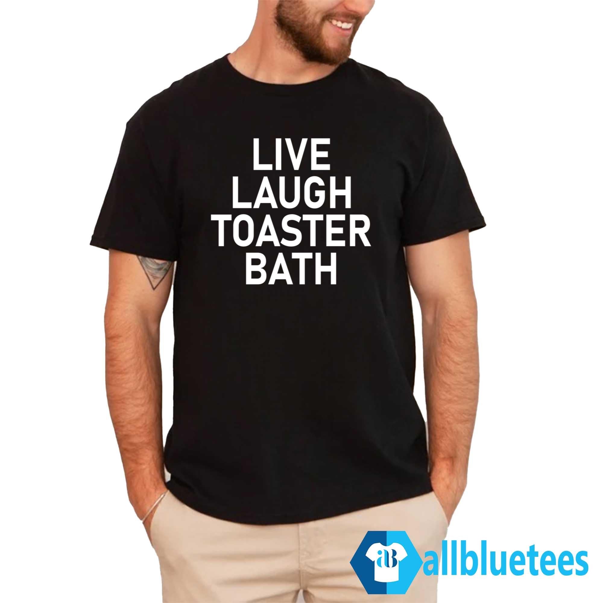 Live Laugh Toaster Bath Shirt
