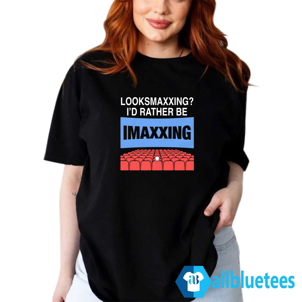 Looksmaxxing I’d Rather Be IMAXxing Shirt