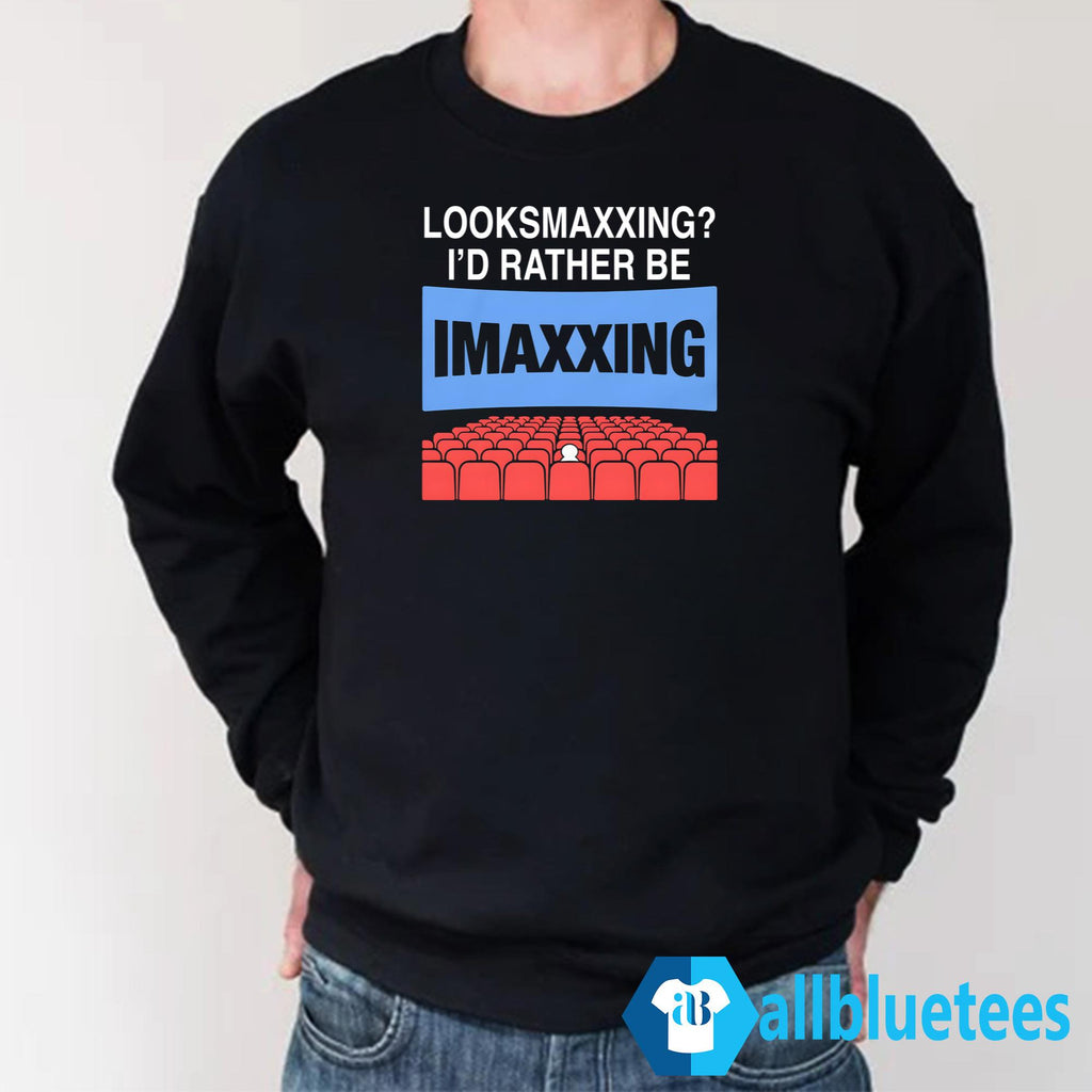 Looksmaxxing I’d Rather Be IMAXxing Shirt