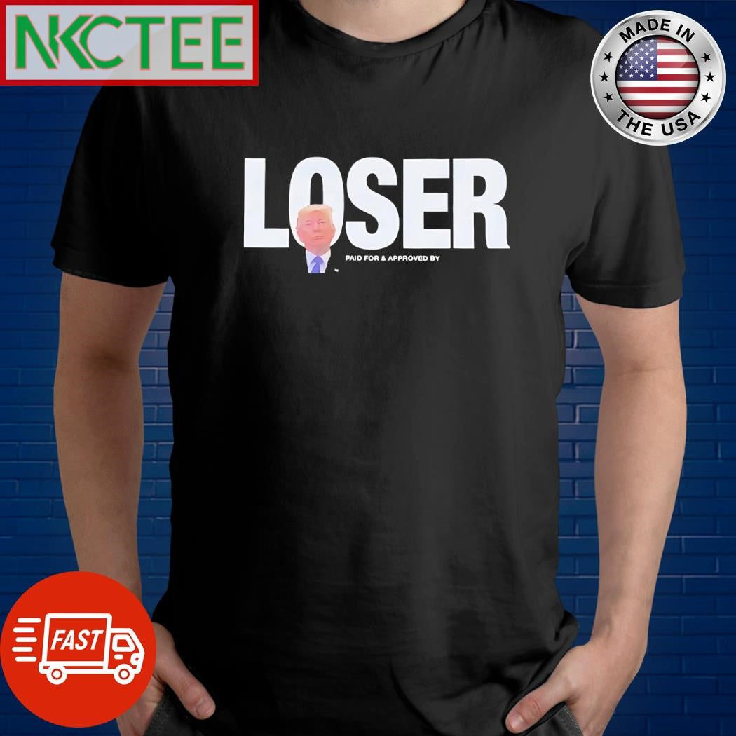 Loser Donald Trump paid for and approved shirt
