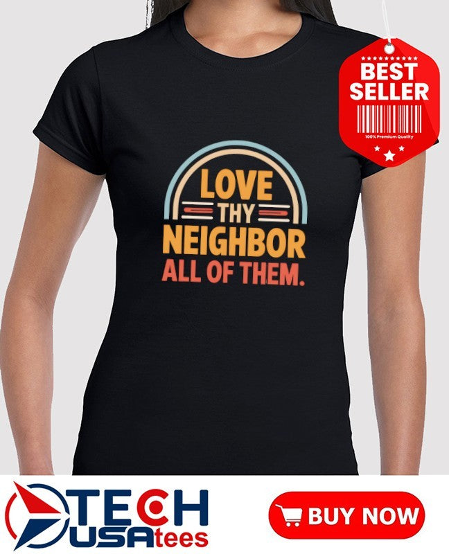 Love thy neighbor all of them shirt