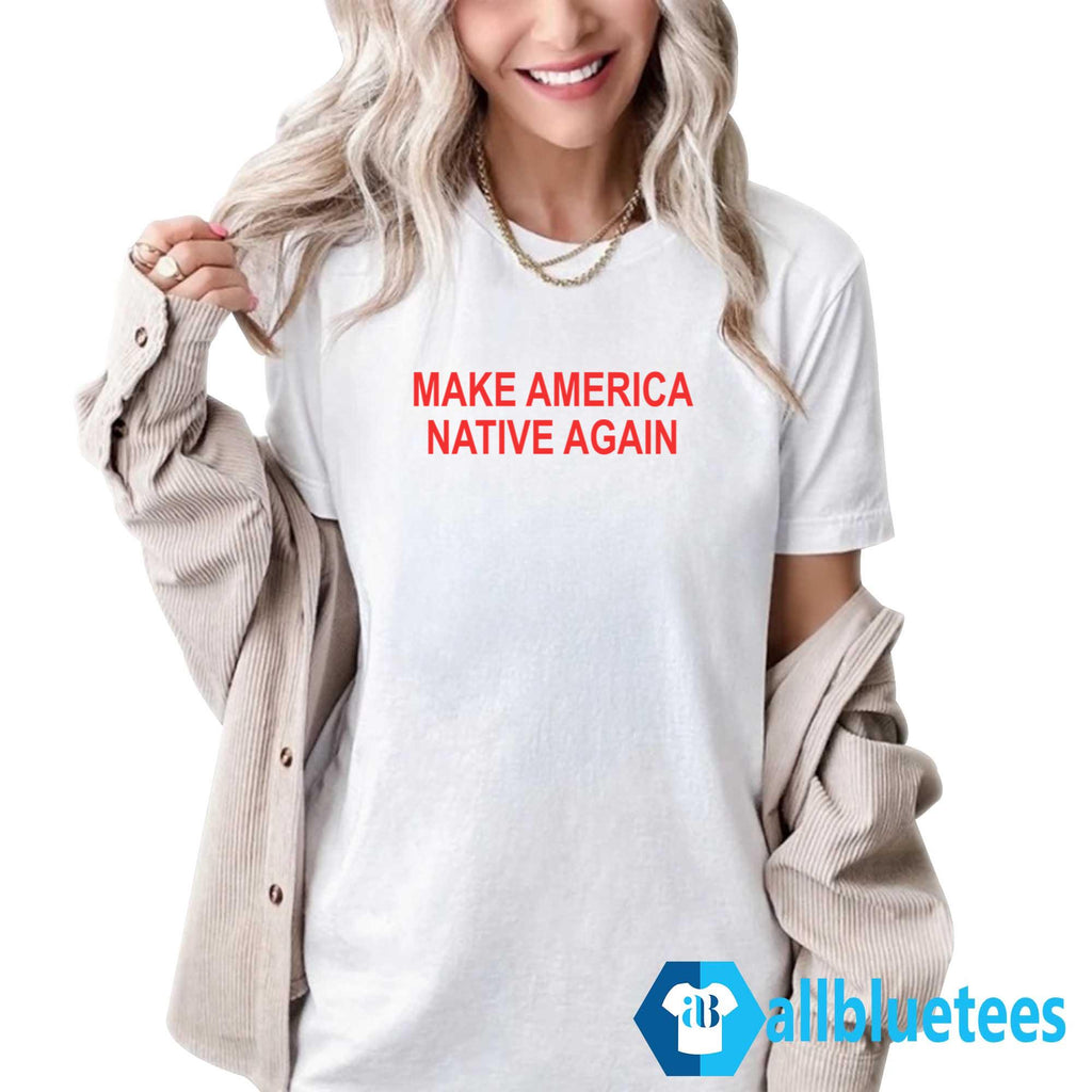 Make America Native Again Shirt