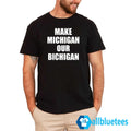 Make Michigan Our Bichigan T-Shirt