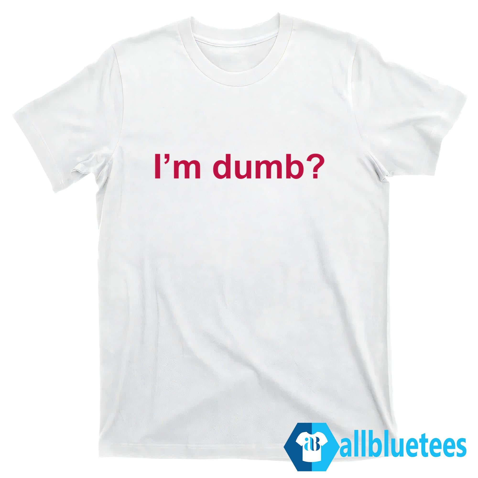 Maura I’m Dumb Shirt
